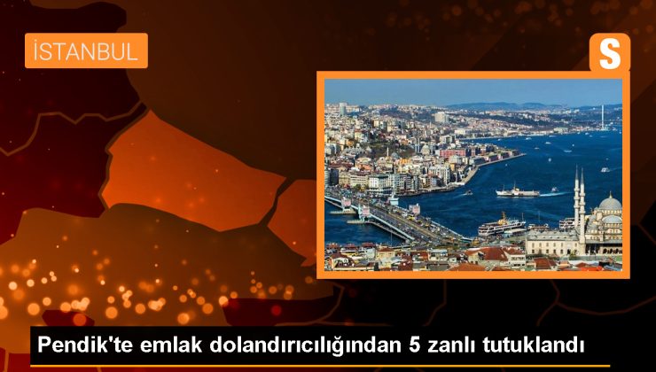 Pendik’te Emlak Dolandırıcılığı Operasyonu: 5 Tutuklama
