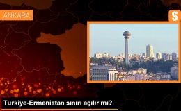 Türkiye-Ermenistan Sınırının Açılması Konusunda Güncel Gelişmeler