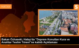 Çevre Bakanı Özhaseki: Hatay’da 3 bin 600 konut dağıtılacak